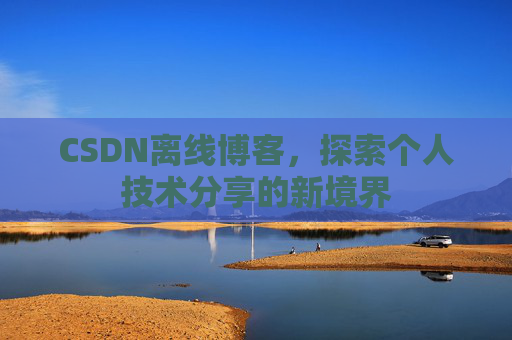 CSDN离线博客，探索个人技术分享的新境界